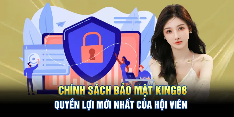Chính Sách Bảo Mật King88: Quyền Lợi Mới Nhất Của Hội Viên