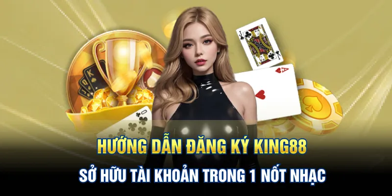 Hướng Dẫn Đăng Ký King88: Sở Hữu Tài Khoản Trong 1 Nốt Nhạc