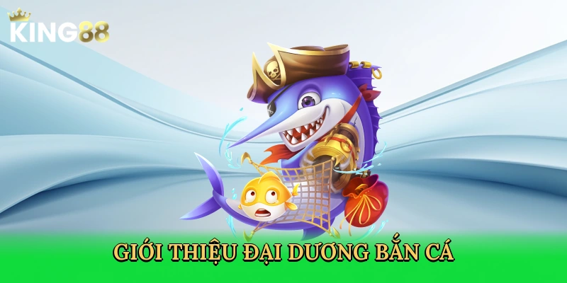 gioi-thieu-dai-duong-ban-ca-2