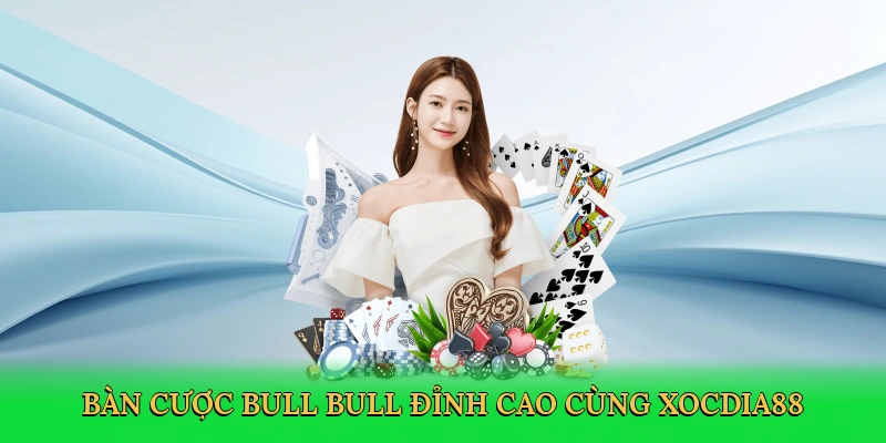 Bàn cược Bull Bull đỉnh cao cùng Xocdia88