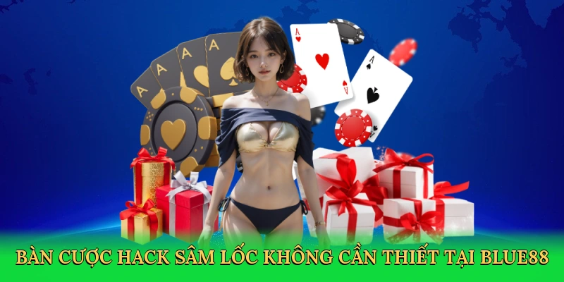 Bàn cược hack sâm lốc không cần thiết tại BLUE88