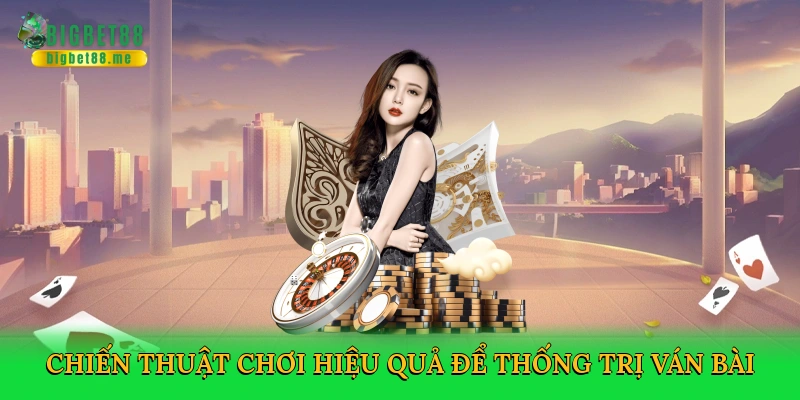 Chiến thuật chơi hiệu quả để thống trị ván bài
