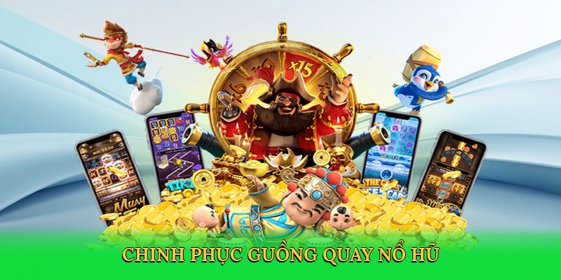 Chinh phục guồng quay nổ hũ
