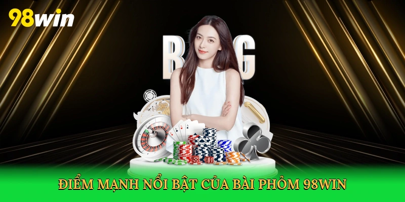 Điểm mạnh nổi bật của bài phỏm 98win