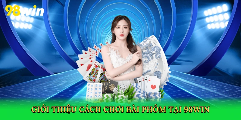 Giới thiệu Cách chơi bài phỏm tại 98win