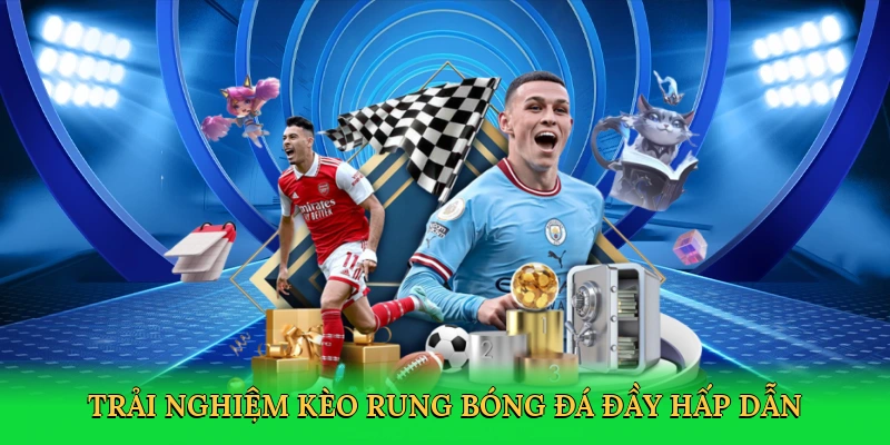 Trải nghiệm kèo rung bóng đá đầy hấp dẫn