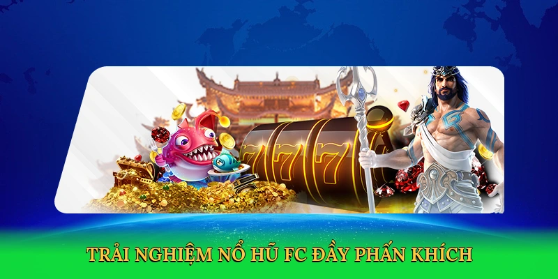 Trải nghiệm Nổ hũ FC đầy phấn khích