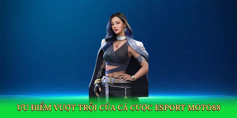 Ưu điểm vượt trội của cá cược esport MOTO88