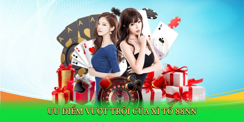 Ưu điểm vượt trội của xì tố 88NN