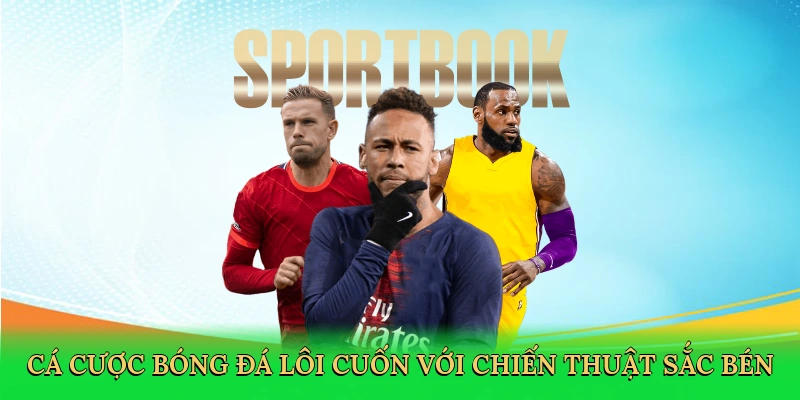 Cá cược bóng đá lôi cuốn với chiến thuật sắc bén