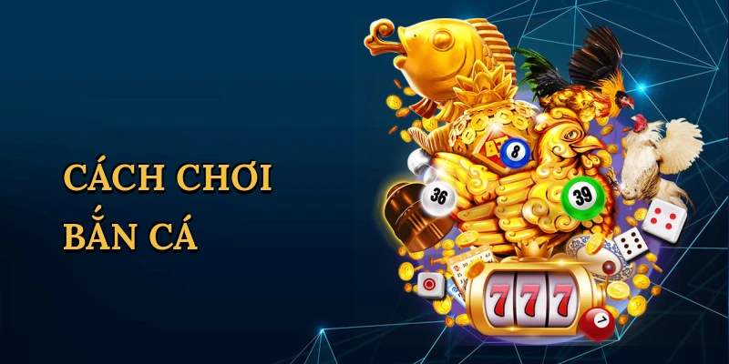 Cách chơi bắn cá