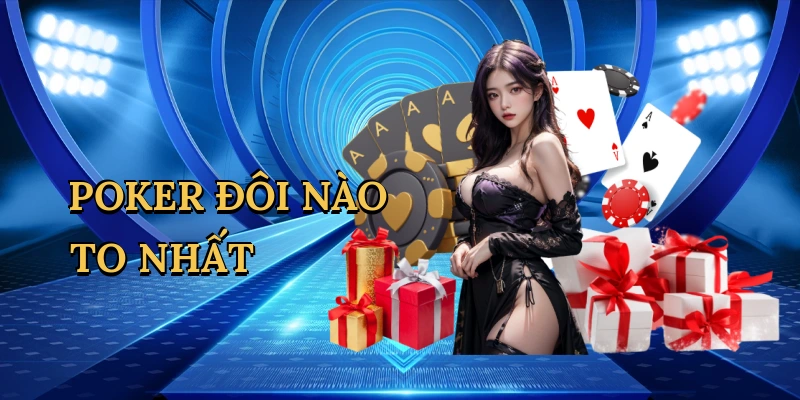 Poker Đôi Nào To Nhất: Hành Trình Làm Chủ Bàn Cược