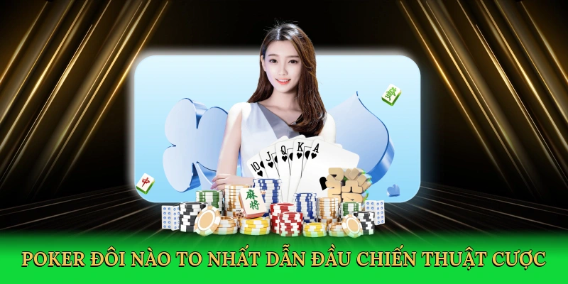 Poker đôi nào to nhất dẫn đầu chiến thuật cược