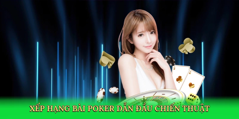 Xếp hạng bài poker dẫn đầu với chiến thuật tổ hợp bài tinh tế